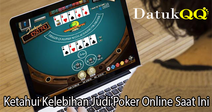 Ketahui Kelebihan Judi Poker Online Saat Ini